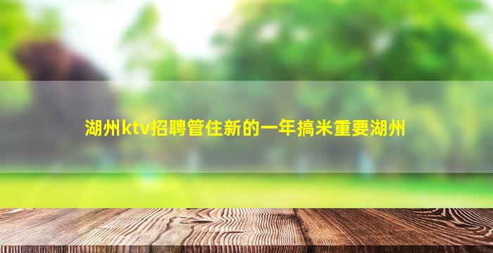 湖州ktv招聘管住新的一年搞米重要湖州